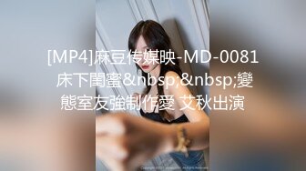 [MP4]麻豆传媒映-MD-0081 床下閨蜜&nbsp;&nbsp;變態室友強制作愛 艾秋出演