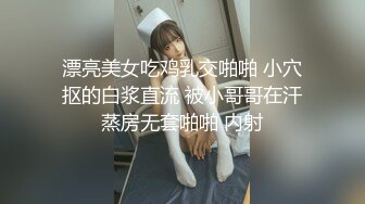 漂亮美女吃鸡乳交啪啪 小穴抠的白浆直流 被小哥哥在汗蒸房无套啪啪 内射