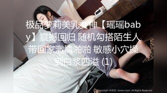 极品萝莉美乳女神【瑶瑶baby】震撼回归 随机勾搭陌生人带回家激情啪啪 敏感小穴操到白浆四溢 (1)