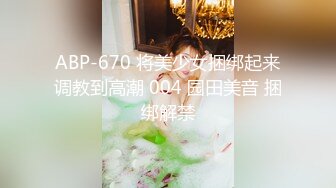 ABP-670 将美少女捆绑起来调教到高潮 004 园田美音 捆绑解禁