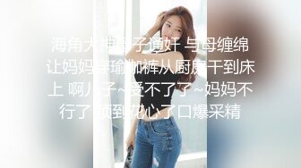 海角大神母子通奸 与母缠绵让妈妈穿瑜伽裤从厨房干到床上 啊儿子~受不了了~妈妈不行了 顶到花心了口爆采精