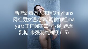 新流劲爆万人求档OnlyFans网红男女通吃SM调教御姐maya女王订阅第二季~绳_缚虐乳拘_束强制高潮鞭 (15)