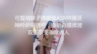 可爱萌妹子情趣装ASMR骚话呻吟娇喘诱惑，露奶自摸揉搓双重享受非常诱人