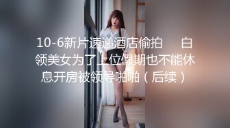 10-6新片速递酒店偷拍❤️白领美女为了上位假期也不能休息开房被领导啪啪（后续）