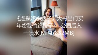 《虐操喷水嫂子》大哥出门买年货我偷约嫂子❤️公园后入干喷水[MP4/832MB]