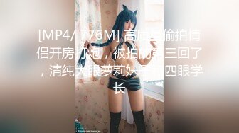 [MP4/ 776M] 高质量偷拍情侣开房打炮，被拍的第三回了，清纯大眼萝莉妹子和四眼学长