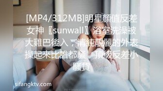 [MP4/312MB]明星顏值反差女神〖sunwall〗浴室洗澡被大雞巴後入，清純靚麗的外表操起來比誰都騷，頂級反差小騷貨