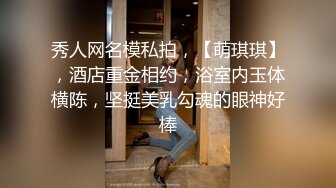 秀人网名模私拍，【萌琪琪】，酒店重金相约，浴室内玉体横陈，坚挺美乳勾魂的眼神好棒