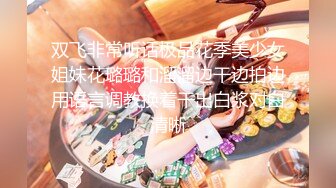 双飞非常听话极品花季美少女姐妹花璐璐和溜溜边干边拍边用语言调教换着干出白浆对白清晰