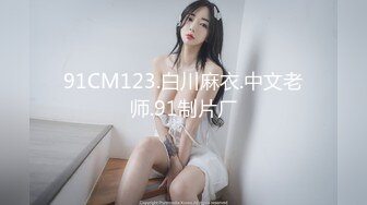 91CM123.白川麻衣.中文老师.91制片厂