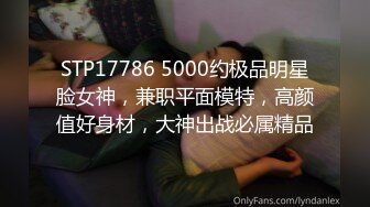 STP17786 5000约极品明星脸女神，兼职平面模特，高颜值好身材，大神出战必属精品