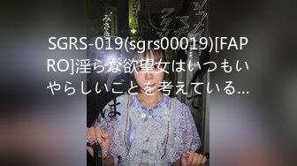 SGRS-019(sgrs00019)[FAPRO]淫らな欲望女はいつもいやらしいことを考えている…。