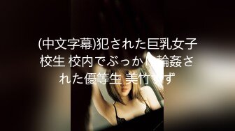 (中文字幕)犯された巨乳女子校生 校内でぶっかけ輪姦された優等生 美竹すず