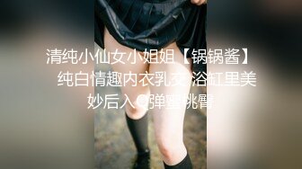 清纯小仙女小姐姐【锅锅酱】✅纯白情趣内衣乳交 浴缸里美妙后入Q弹蜜桃臀