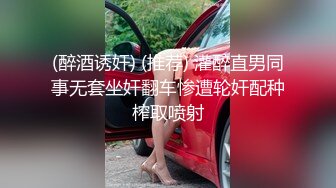 (醉酒诱奸) (推荐) 灌醉直男同事无套坐奸翻车惨遭轮奸配种榨取喷射