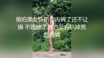 偷拍美女快扒掉内裤了还不让操 不理她了急的又去扒掉男的内裤