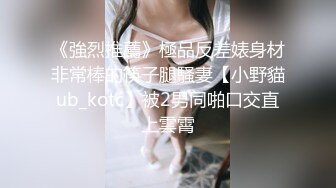 《強烈推薦》極品反差婊身材非常棒的筷子腿騷妻【小野貓ub_kotc】被2男同啪口交直上雲霄