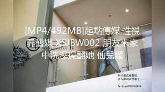 [MP4/492MB]起點傳媒 性視界傳媒 XSJBW002 朋友來家中洗澡操翻她 仙兒媛