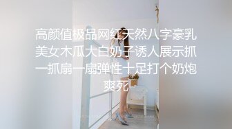 高颜值极品网红天然八字豪乳美女木瓜大白奶子诱人展示抓一抓扇一扇弹性十足打个奶炮爽死