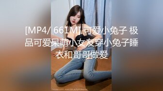 [MP4/ 661M] 可爱小兔子 极品可爱呆萌小女友穿小兔子睡衣和哥哥做爱