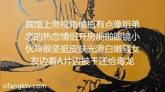 宾馆上帝视角偸拍有点像姐弟恋的热恋情侣开房啪啪眼镜小伙J8很坚挺皮肤光滑白嫩骚女友边看A片边被干还给毒龙