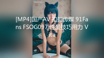 [MP4]国产AV 扣扣传媒 91Fans FSOG097 性爱技巧用力 Vita