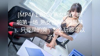 [MP4/ 1.03G] 熟女探花_啪啪第一场_熟女也有一番风味，只要操的爽，怎么玩都可以了